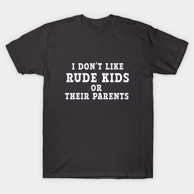 i DON'T LIKE RUDE KIDS OR THEIR PARENTS T-Shirt by Roly Poly Roundabout